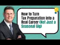 How to Turn Tax Preparation Into a Real Career Not Just a Seasonal Gig