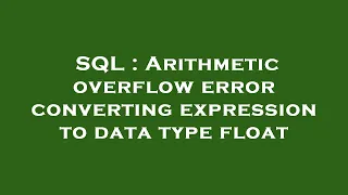 SQL Arithmetic overflow error converting expression to data type float