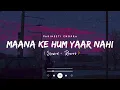 Maana Ke Hum Yaar Nahi (Slowed & Reverb) | Parineeti Chopra