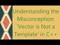 Understanding the Misconception Vector is Not a Template in C