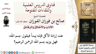 ما حكم قول بسم الله الرحمن الرحيم عند بداية الأكل  لمعالي الشيخ صالح الفوزان دندنها