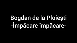 Download Bogdan de la Ploiești-Împăcare Împăcare Lyric MP3