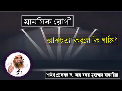 প্রশ্ন : মানসিক রোগী আত্মহত্যা করলে কি শাস্তি? শাইখ প্রফেসর ড. আবু বকর মুহাম্মাদ যাকারিয়া