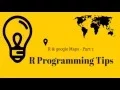 R Programming Tips R Google Maps - Part 2