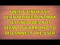 Unix Linux SSH ClientAliveCountMax setting does not seem to work and to disconnect the user