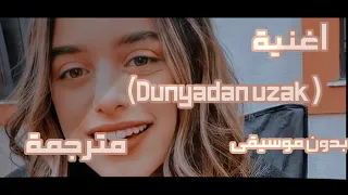 اغنية Dünyadan Uzak بعيدا عن الدنيا مترجمه بدون موسيقى 