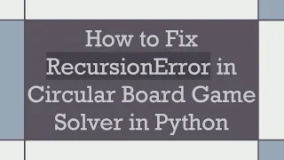How to Fix RecursionError in Circular Board Game Solver in Python