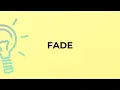 What is the meaning of the word FADE