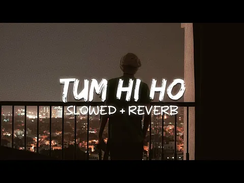 Download MP3 Tum Hi Ho (Slowed + Reverb)