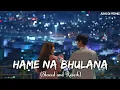 Download Lagu Hame Na Bhulana (Slowed + Reverb) | Tere Piyar Main Main Mar Java Song | Hame Na Bhulana Sajan Lofi