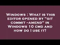 Windows What is this editor opened by git commit -amend in Windows 10 cmd and how do I use it