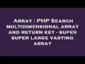 Array PHP Search multidimensional array and return key - super super large varying array