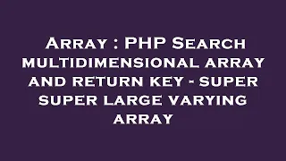 Array PHP Search multidimensional array and return key - super super large varying array
