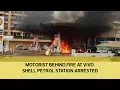 Motorist behind fire at Vivo shell petrol station arrested
