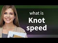 The Mystery of Knot Speed Unraveled