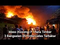 Lagu Mess Kosong PT.Rata Timber,3 Bangsalan 25 Pintu Ludes Terbakar 