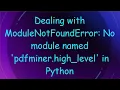 Dealing with ModuleNotFoundError No module named pdfminer high - level in Python