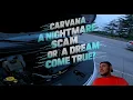Carvana Nightmare Scam or Dream Come True