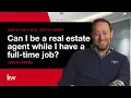 How Can I be a Real Estate Agent if I Have a Full Time Job How to be a Real Estate Agent