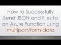 How to Successfully Send JSON and Files to an Azure Function using - data