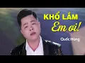 Download Lagu Khổ Lắm Em Ơi - Quốc Hùng | Nhạc Trữ Tình Buồn Tê Tái Con Tim
