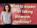 What to expect after taking pinworm medicine