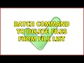 Batch command to delete files from file list 2 Solutions