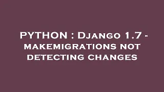 PYTHON Django 1 7 - makemigrations not detecting changes