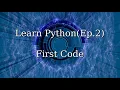 Learn Python Ep 2 - First Code