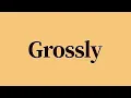 Grossly Meaning and Definition