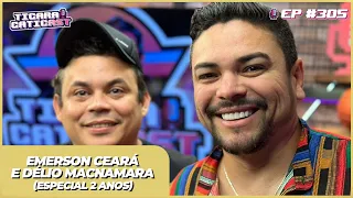 EMERSON CEARÁ + DÉLIO MACNAMARA (ESPECIAL 2 ANOS) -  TICARACATICAST | EP 305
