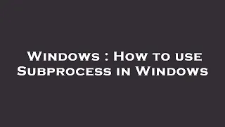 Windows How to use Subprocess in Windows