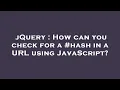 jQuery How can you check for a in a URL using JavaScript