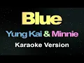Blue - Yung Kai (With Minnie) Karaoke