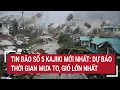 Download Lagu Tin bão số 5 Kajiki mới nhất: Có thể mạnh như siêu bão Yagi, dự báo thời gian mưa to, gió lớn nhất