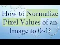 How to Normalize Pixel Values of an Image to 0 1