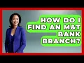How Do I Find An M T Bank Branch - Ask Your Bank Teller