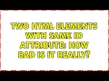 Two HTML elements with same id attribute How bad is it really 5 Solutions