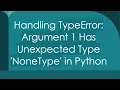 Handling TypeError Argument 1 Has Unexpected Type NoneType in Python