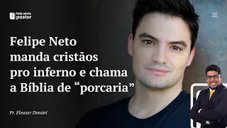Fala sério, pastor: Felipe Neto manda cristãos irem pro inferno e depois chama Bíblia de "porcaria"