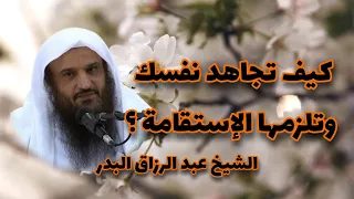 الشيخ عبد الرزاق البدر كيف تجاهد نفسك وتلزمها الإستقامة شوال 