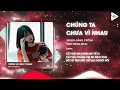 Download Lagu CHÚNG TA CHƯA VÌ NHAU REMIX | BẰNG CƯỜNG × MINH PHÙNG REMIX. CÓ PHẢI EM ĐANG MƠ VỀ AI