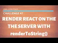Free Code Camp - Render React on the Server with renderToString