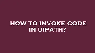 How to invoke code in uipath