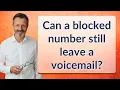 Can a blocked number still leave a voicemail