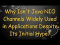 Why Isn t Java NIO Channels Widely Used in Applications Despite Its Initial Hype