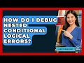 How Do I Debug Nested Conditional Logical Errors - Learn To Troubleshoot