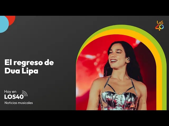 El regreso de Dua Lipa a los escenarios – Noticias del 12 de mayo | LOS40