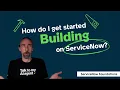 How Do I Get Started Building on ServiceNow ServiceNow Foundations