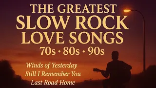 the greatest slow rock love songs 70s 80s 90s best songs ever